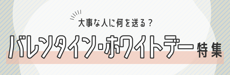 バレンタイン・ホワイトデー、大事な人に何を送る？
